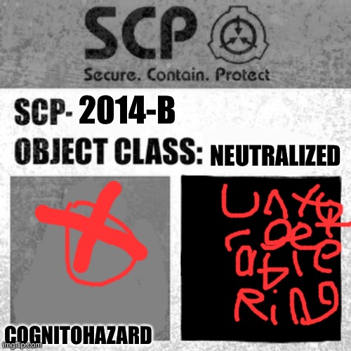SCP Label Template: Thaumiel/Neutralized | NEUTRALIZED; 2014-B; COGNITOHAZARD | image tagged in scp label template thaumiel/neutralized | made w/ Imgflip meme maker