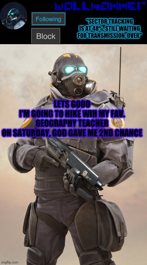 LETS GOOO
I'M GOING TO HIKE WIH MY FAV. GEOGRAPHY TEACHER
ON SATURDAY, GOD GAVE ME 2ND CHANCE | image tagged in wallhammer temp | made w/ Imgflip meme maker