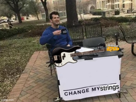 Change My Mind | strings | image tagged in memes,change my mind | made w/ Imgflip meme maker