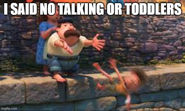 Lorenzo throwing child | I SAID NO TALKING OR TODDLERS | image tagged in lorenzo throwing child | made w/ Imgflip meme maker
