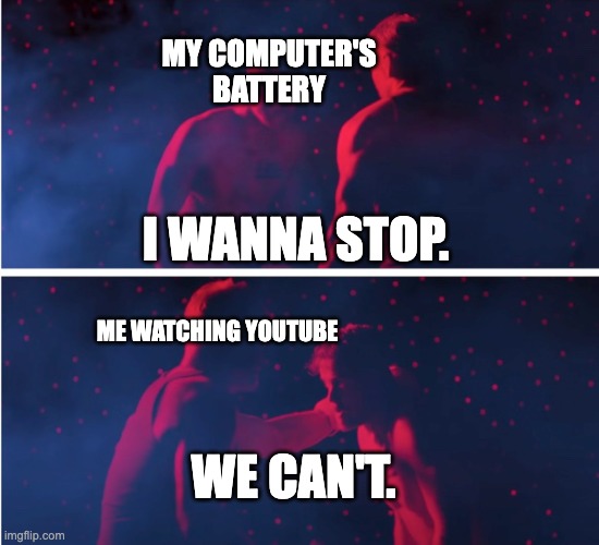 Believer I wanna stop | MY COMPUTER'S BATTERY; I WANNA STOP. ME WATCHING YOUTUBE; WE CAN'T. | image tagged in believer,iwannastop,custom template,lol,why are you reading this | made w/ Imgflip meme maker