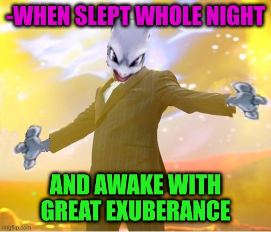 -For someone it's a far target. | -WHEN SLEPT WHOLE NIGHT; AND AWAKE WITH GREAT EXUBERANCE | image tagged in alien suggesting space joy,sleeping shaq,saturday night live,bedroom,pillow,renewable energy | made w/ Imgflip meme maker