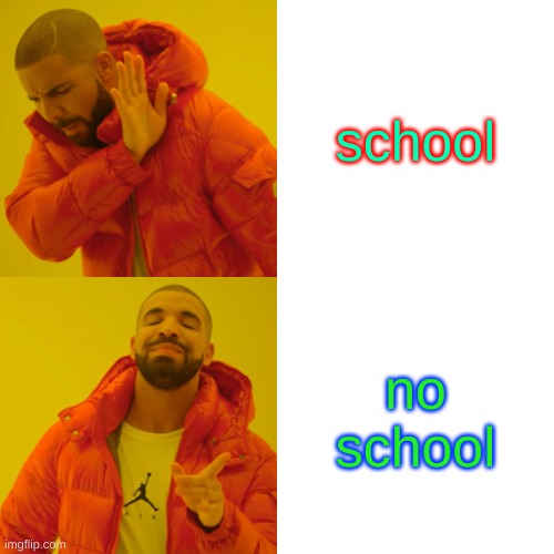 Drake Hotline Bling | school; no school | image tagged in memes,drake hotline bling | made w/ Imgflip meme maker