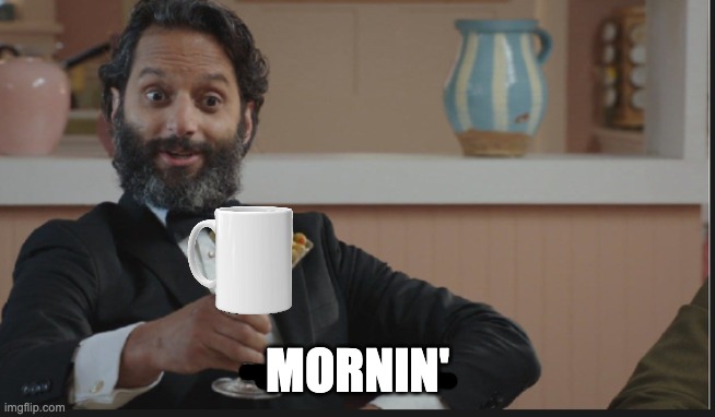 Dont mind if I do | MORNIN' | image tagged in dont mind if i do | made w/ Imgflip meme maker