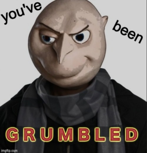 You've Been Gru-mbled | image tagged in you've been gru-mbled | made w/ Imgflip meme maker