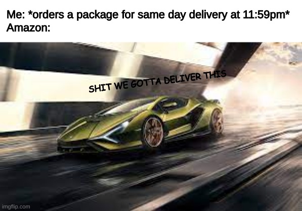 Amazon's secret weapon... the Lamborghini Sian FKP 37 | Me: *orders a package for same day delivery at 11:59pm*
Amazon:; SHIT WE GOTTA DELIVER THIS | image tagged in meme | made w/ Imgflip meme maker