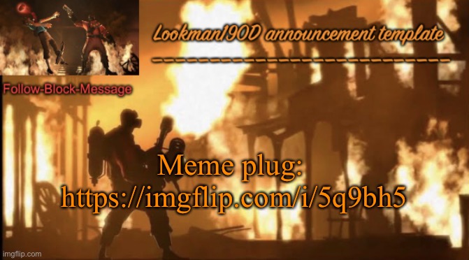 Lookman190D pyro announcement template | Meme plug: 
https://imgflip.com/i/5q9bh5 | image tagged in lookman190d pyro announcement template | made w/ Imgflip meme maker