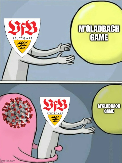 Poor VfB Stuttgart... | M'GLADBACH GAME; M'GLADBACH GAME | image tagged in memes,running away balloon,stuttgart,coronavirus,covid-19,bundesliga | made w/ Imgflip meme maker