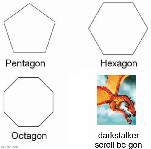 Pentagon Hexagon Octagon | darkstalker scroll be gon | image tagged in memes,pentagon hexagon octagon | made w/ Imgflip meme maker