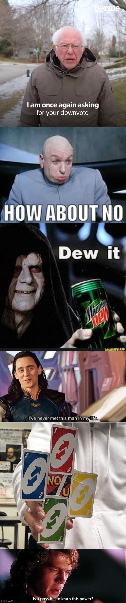 Long meme | for your downvote | image tagged in memes,bernie i am once again asking for your support,dr evil how about no,dew it,i have never met this man in my life,no u | made w/ Imgflip meme maker