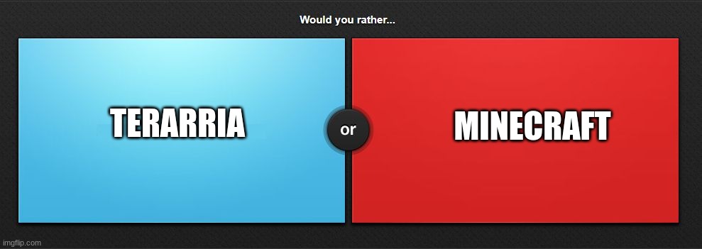 Would you rather | MINECRAFT; TERARRIA | image tagged in would you rather,teraria,minecraft | made w/ Imgflip meme maker