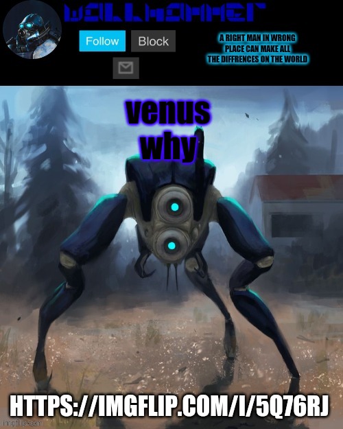 https://imgflip.com/i/5q76rj | venus
why; HTTPS://IMGFLIP.COM/I/5Q76RJ | image tagged in wallhammer hunter temp | made w/ Imgflip meme maker