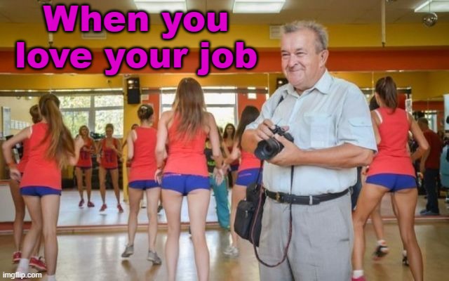  When you love your job | image tagged in i love it when a plan comes together | made w/ Imgflip meme maker