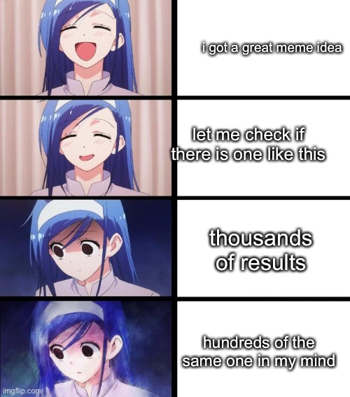 that’s why reposts exist | i got a great meme idea; let me check if there is one like this; thousands of results; hundreds of the same one in my mind | image tagged in distressed fumino | made w/ Imgflip meme maker
