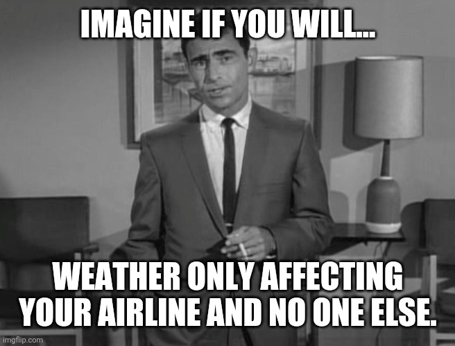 Hurricane Brandon. | IMAGINE IF YOU WILL... WEATHER ONLY AFFECTING YOUR AIRLINE AND NO ONE ELSE. | image tagged in memes | made w/ Imgflip meme maker