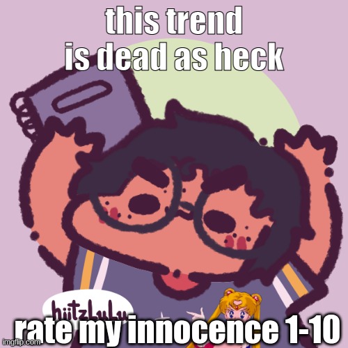 Smol Ram3n xd | this trend is dead as heck; rate my innocence 1-10 | image tagged in smol ram3n xd | made w/ Imgflip meme maker