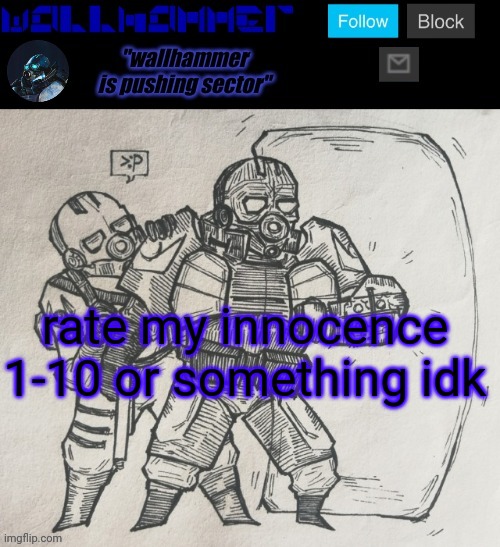 rate my innocence 1-10 or something idk | image tagged in wallhammer temp | made w/ Imgflip meme maker