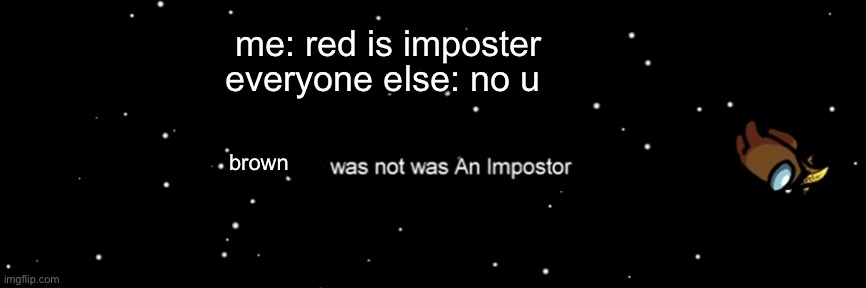 why i don’t play among us | me: red is imposter; everyone else: no u; brown | image tagged in among us not the imposter | made w/ Imgflip meme maker