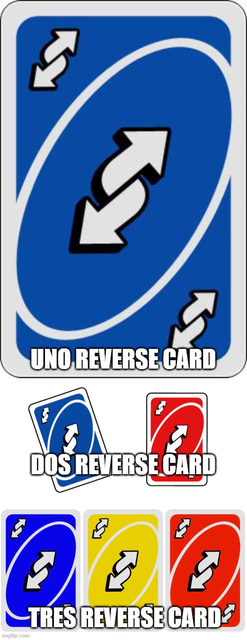 Uno | UNO REVERSE CARD; DOS REVERSE CARD; TRES REVERSE CARD | image tagged in uno reverse card,uno,spanish,memes,funny memes,puns | made w/ Imgflip meme maker