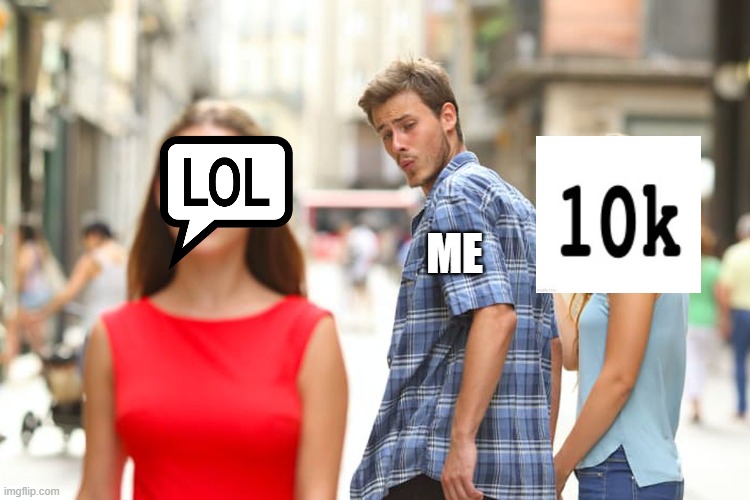 Distracted Boyfriend Meme | ME | image tagged in memes,distracted boyfriend | made w/ Imgflip meme maker