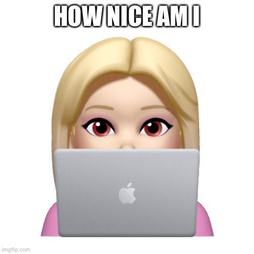 Peach is looking | HOW NICE AM I | image tagged in peach is looking | made w/ Imgflip meme maker
