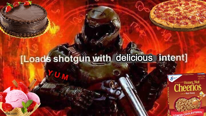 Loads shotgun with malicious intent | Y U M delicious | image tagged in loads shotgun with malicious intent | made w/ Imgflip meme maker