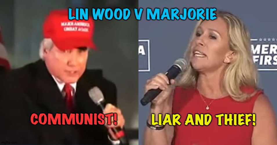 Blood feud between these two far-right idiots | LIN WOOD V MARJORIE; COMMUNIST! LIAR AND THIEF! | image tagged in lin wood,mtg | made w/ Imgflip meme maker