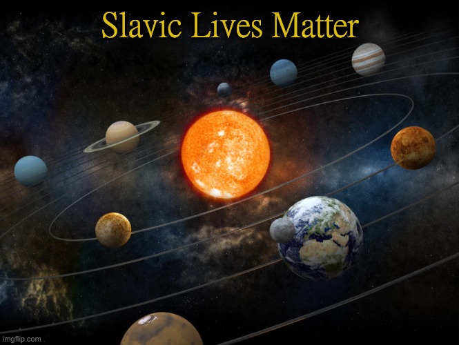 Solar System | Slavic Lives Matter | image tagged in solar system,slavic | made w/ Imgflip meme maker