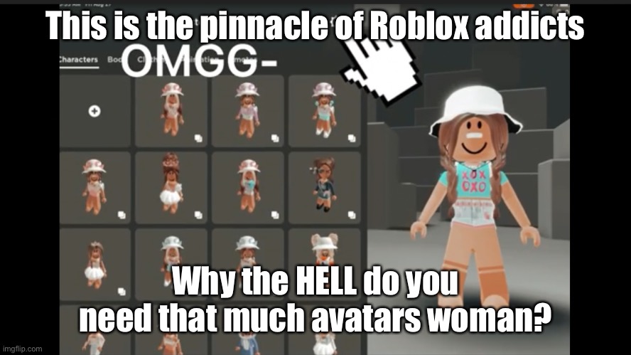 This is the pinnacle of Roblox addicts; Why the HELL do you need that much avatars woman? | made w/ Imgflip meme maker