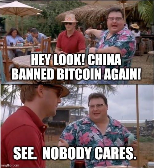 See Nobody Cares | HEY LOOK! CHINA BANNED BITCOIN AGAIN! SEE.  NOBODY CARES. | image tagged in memes,see nobody cares | made w/ Imgflip meme maker