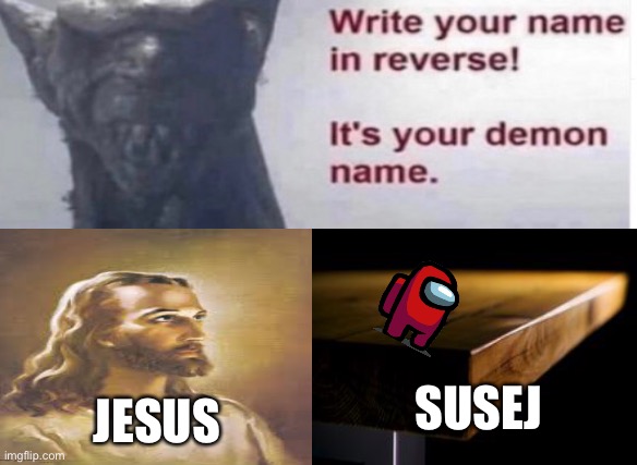 When the name is sus… | JESUS; SUSEJ | image tagged in jesus,among us,amogus,table,demon | made w/ Imgflip meme maker