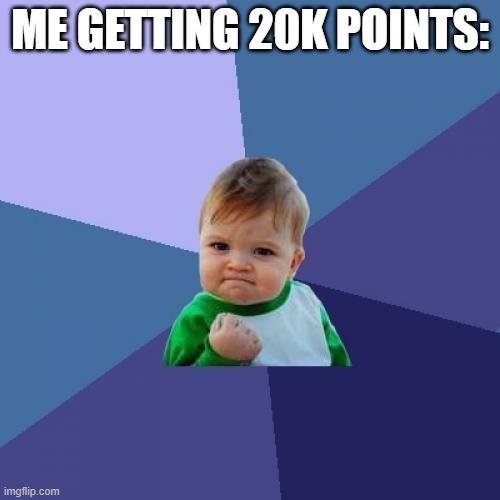 Success Kid Meme | ME GETTING 20K POINTS: | image tagged in memes,success kid | made w/ Imgflip meme maker