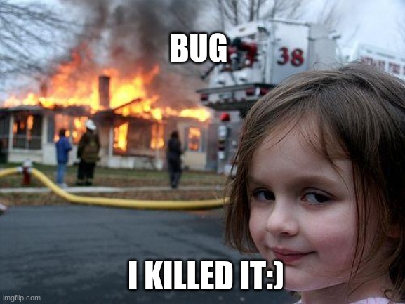 Disaster Girl | BUG; I KILLED IT:) | image tagged in memes,disaster girl | made w/ Imgflip meme maker