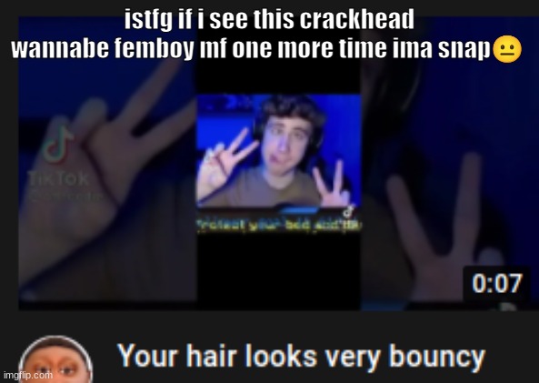 istfg if i see this crackhead wannabe femboy mf one more time ima snap😐 | made w/ Imgflip meme maker