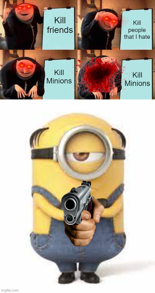 kill kill kill | Kill friends; Kill people that I hate; Kill Minions; Kill Minions | image tagged in memes,gru's plan,death | made w/ Imgflip meme maker