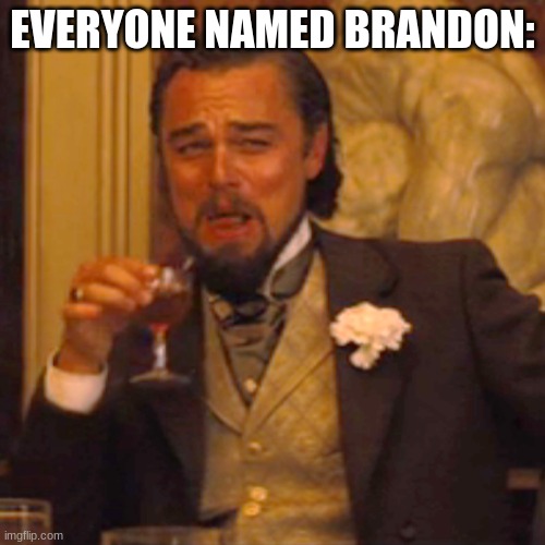 Laughing Leo | EVERYONE NAMED BRANDON: | image tagged in memes,laughing leo | made w/ Imgflip meme maker