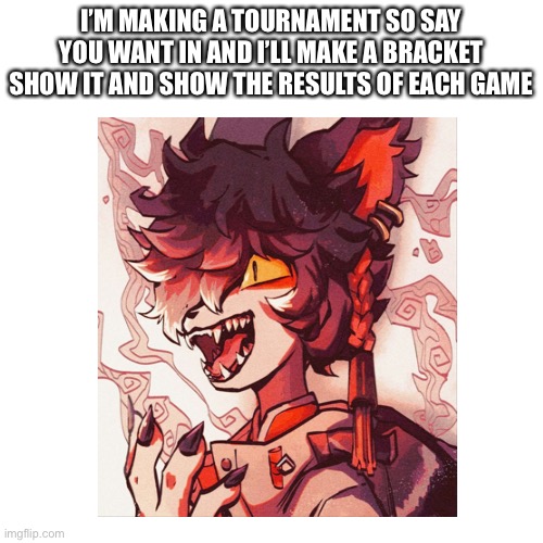 Tourney time | I’M MAKING A TOURNAMENT SO SAY YOU WANT IN AND I’LL MAKE A BRACKET SHOW IT AND SHOW THE RESULTS OF EACH GAME | image tagged in is this a pigeon | made w/ Imgflip meme maker