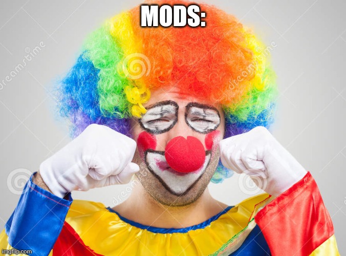 Clown crying | MODS: | image tagged in clown crying | made w/ Imgflip meme maker
