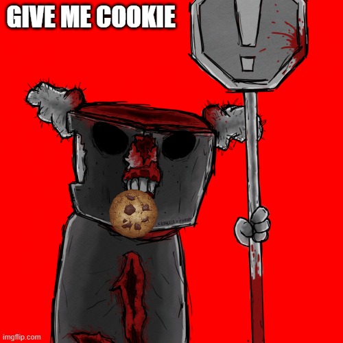 Tricky the Clown says stuff | GIVE ME COOKIE | image tagged in tricky the clown says stuff | made w/ Imgflip meme maker