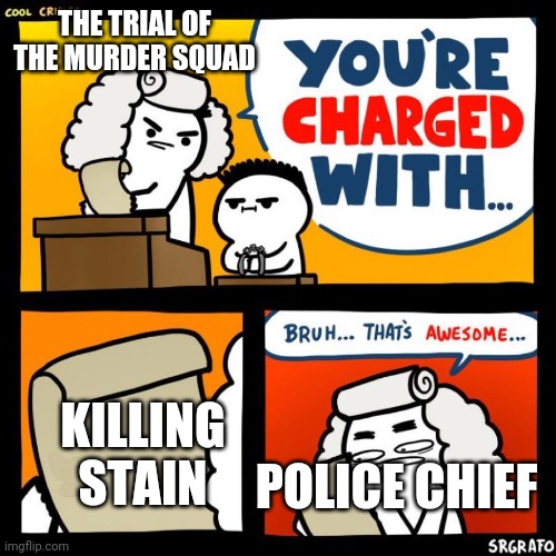 S2 bnha |  THE TRIAL OF THE MURDER SQUAD; KILLING STAIN; POLICE CHIEF | image tagged in cool crimes | made w/ Imgflip meme maker
