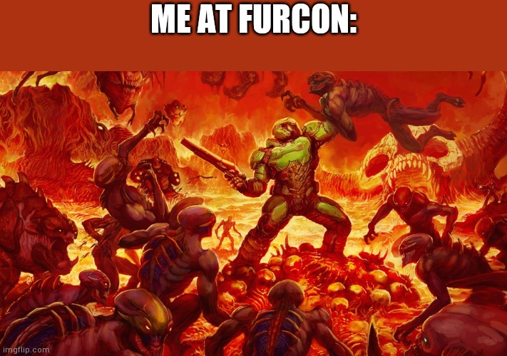 Doomguy | ME AT FURCON: | image tagged in doomguy | made w/ Imgflip meme maker