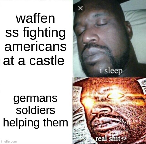 Sleeping Shaq | waffen ss fighting americans at a castle; germans soldiers helping them | image tagged in memes,sleeping shaq | made w/ Imgflip meme maker