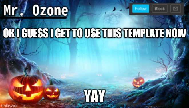 halloween announcement template | OK I GUESS I GET TO USE THIS TEMPLATE NOW; YAY | image tagged in halloween announcement template | made w/ Imgflip meme maker