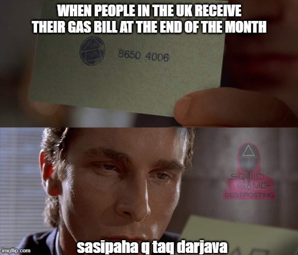 Sasipaha go toq Brexit | WHEN PEOPLE IN THE UK RECEIVE THEIR GAS BILL AT THE END OF THE MONTH; sasipaha q taq darjava | image tagged in memes | made w/ Imgflip meme maker