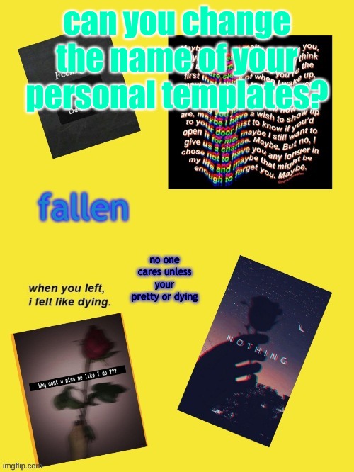 UwU | can you change the name of your personal templates? | image tagged in no one cares,what if i told you,i want to die,i have decided that i want to die | made w/ Imgflip meme maker