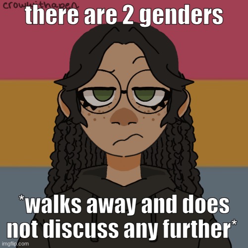 /j | there are 2 genders; *walks away and does not discuss any further* | image tagged in -,damn snowflakes clam down /j | made w/ Imgflip meme maker