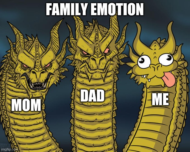 Three-headed Dragon | FAMILY EMOTION; DAD; ME; MOM | image tagged in three-headed dragon | made w/ Imgflip meme maker