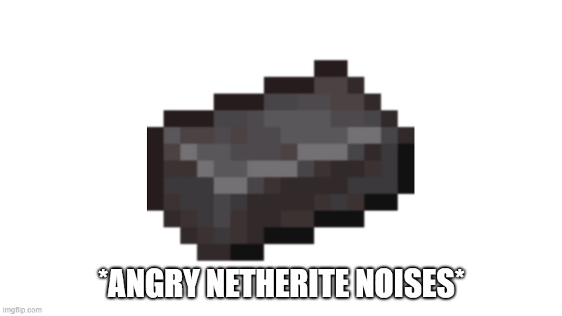 Netherite | *ANGRY NETHERITE NOISES* | image tagged in netherite | made w/ Imgflip meme maker