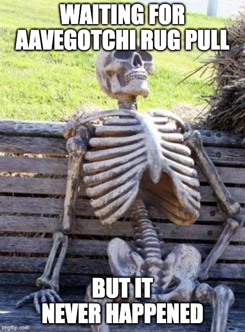 Waiting Skeleton Meme | WAITING FOR AAVEGOTCHI RUG PULL; BUT IT NEVER HAPPENED | image tagged in memes,waiting skeleton | made w/ Imgflip meme maker