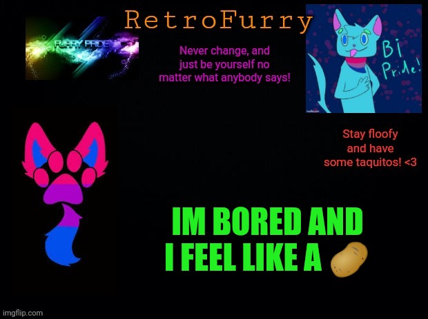 Reeeeee | IM BORED AND I FEEL LIKE A 🥔 | image tagged in retrofurry bisexual announcement template | made w/ Imgflip meme maker